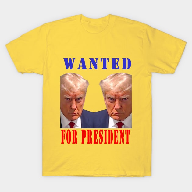 WANTED FOR PRESIDENT T-Shirt by your best store
